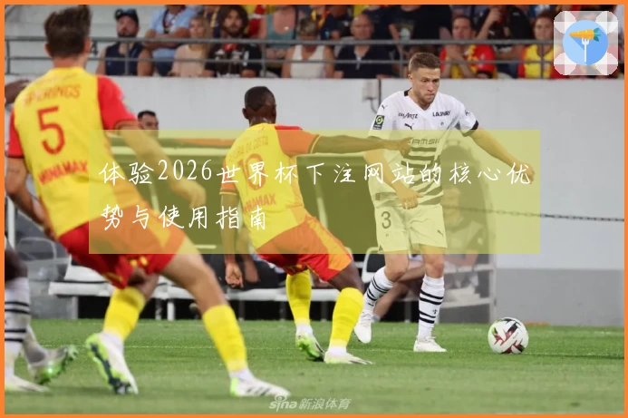 体验2026世界杯下注网站的核心优势与使用指南