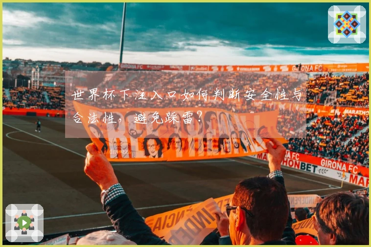 世界杯下注入口如何判断安全性与合法性，避免踩雷？